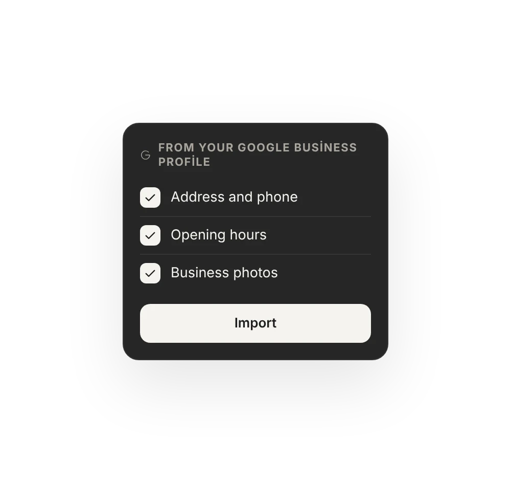 Import from your Google business: address and phone, opening hours, business photos