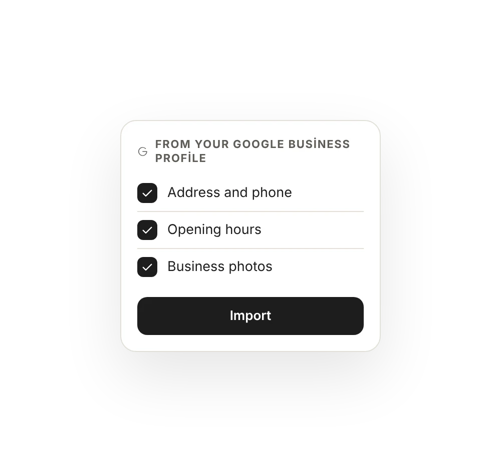 Import from your Google business: address and phone, opening hours, business photos